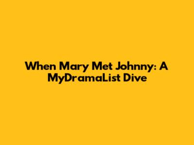 When Mary Met Johnny: A MyDramaList Dive