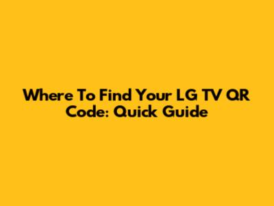 Where To Find Your LG TV QR Code: Quick Guide