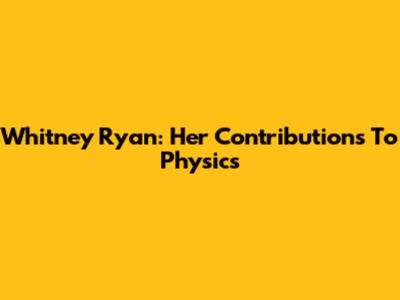 Whitney Ryan: Her Contributions To Physics
