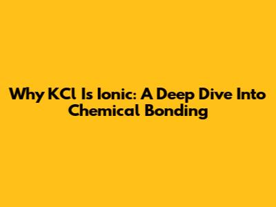 Why KCl Is Ionic: A Deep Dive Into Chemical Bonding