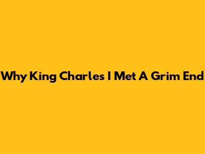 Why King Charles I Met A Grim End