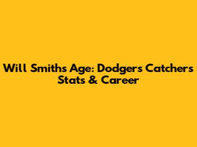 Will Smith's Age: Dodgers Catcher's Stats & Career