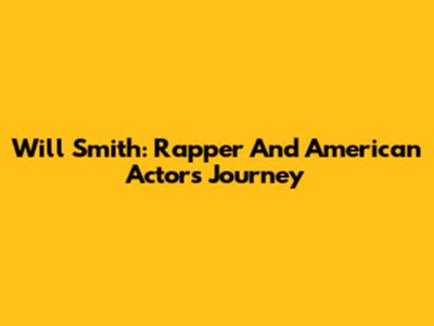 Will Smith: Rapper And American Actor's Journey