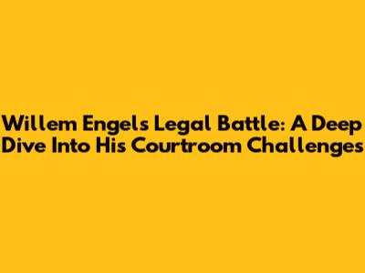 Willem Engel's Legal Battle: A Deep Dive Into His Courtroom Challenges