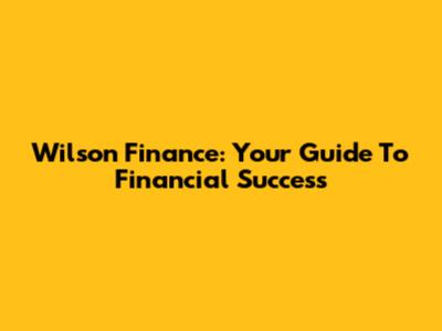Wilson Finance: Your Guide To Financial Success