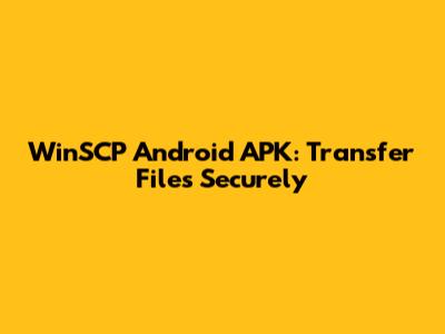 WinSCP Android APK: Transfer Files Securely
