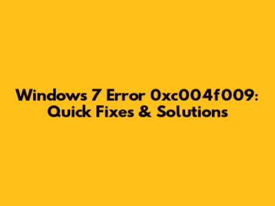 Windows 7 Error 0xc004f009: Quick Fixes & Solutions
