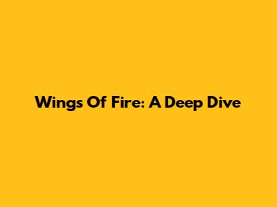 Wings Of Fire: A Deep Dive