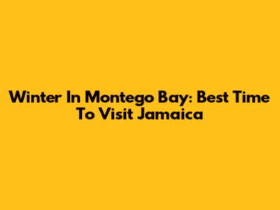 Winter In Montego Bay: Best Time To Visit Jamaica
