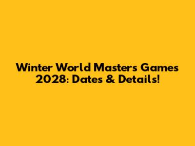 Winter World Masters Games 2028: Dates & Details!