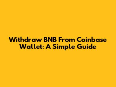 Withdraw BNB From Coinbase Wallet: A Simple Guide