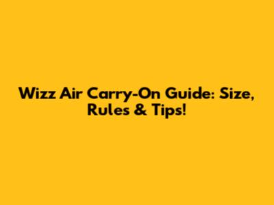 Wizz Air Carry-On Guide: Size, Rules & Tips!
