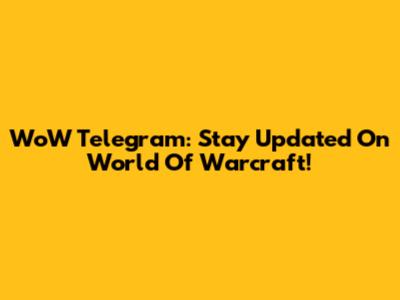 WoW Telegram: Stay Updated On World Of Warcraft!