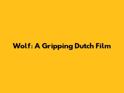 Wolf: A Gripping Dutch Film