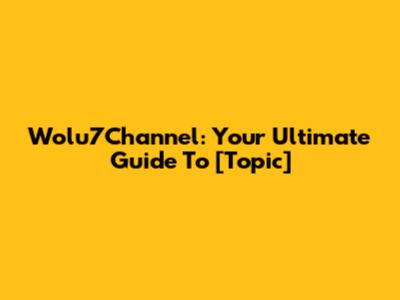 Wolu7Channel: Your Ultimate Guide To [Topic]