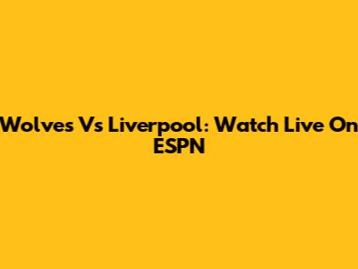 Wolves Vs Liverpool: Watch Live On ESPN
