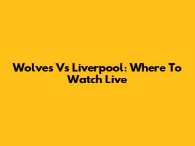 Wolves Vs Liverpool: Where To Watch Live