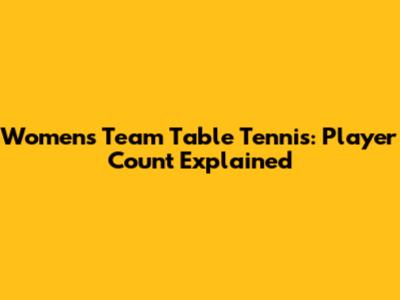 Women's Team Table Tennis: Player Count Explained