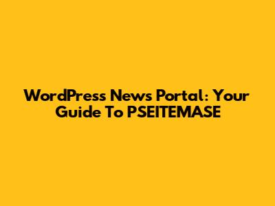 WordPress News Portal: Your Guide To PSEITEMASE