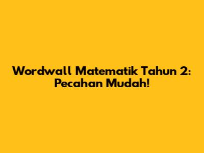 Wordwall Matematik Tahun 2: Pecahan Mudah!