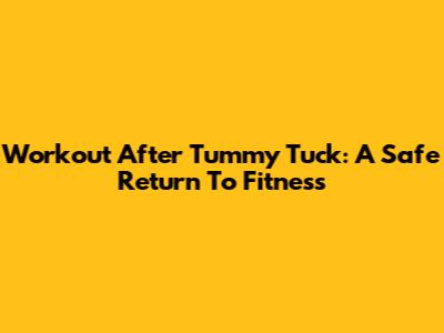 Workout After Tummy Tuck: A Safe Return To Fitness