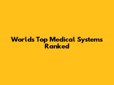 World's Top Medical Systems Ranked