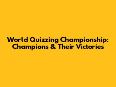 World Quizzing Championship: Champions & Their Victories
