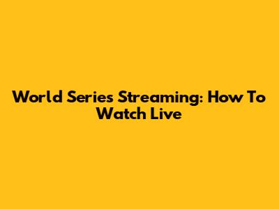 World Series Streaming: How To Watch Live