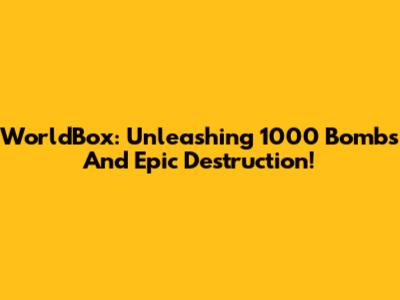 WorldBox: Unleashing 1000 Bombs And Epic Destruction!