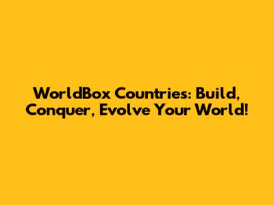 WorldBox Countries: Build, Conquer, Evolve Your World!