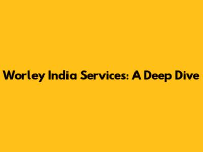Worley India Services: A Deep Dive
