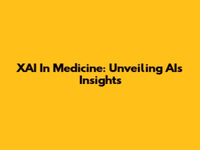XAI In Medicine: Unveiling AI's Insights
