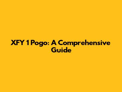 XFY 1 Pogo: A Comprehensive Guide