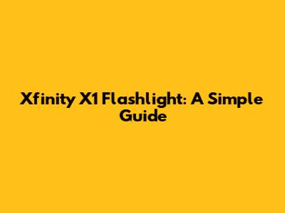 Xfinity X1 Flashlight: A Simple Guide