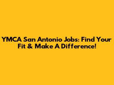 YMCA San Antonio Jobs: Find Your Fit & Make A Difference!