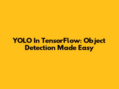 YOLO In TensorFlow: Object Detection Made Easy