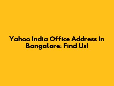 Yahoo India Office Address In Bangalore: Find Us!