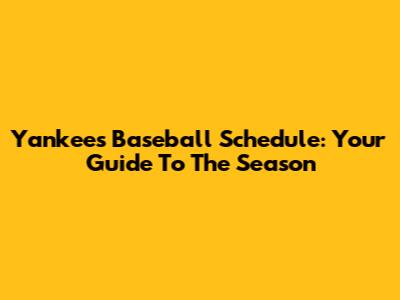 Yankees Baseball Schedule: Your Guide To The Season