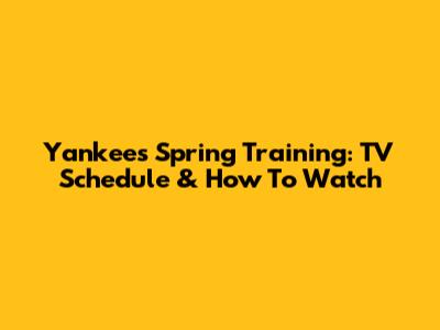 Yankees Spring Training: TV Schedule & How To Watch