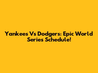 Yankees Vs Dodgers: Epic World Series Schedule!