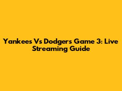 Yankees Vs Dodgers Game 3: Live Streaming Guide