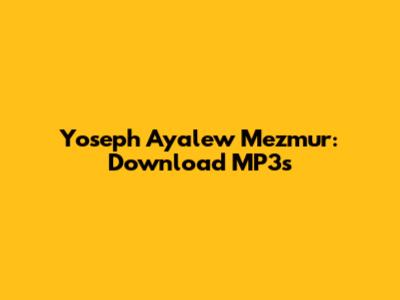 Yoseph Ayalew Mezmur: Download MP3s