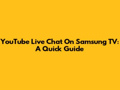 YouTube Live Chat On Samsung TV: A Quick Guide