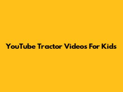 YouTube Tractor Videos For Kids