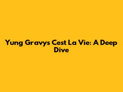 Yung Gravy's 'C'est La Vie': A Deep Dive