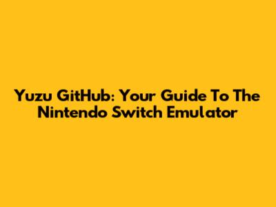 Yuzu GitHub: Your Guide To The Nintendo Switch Emulator