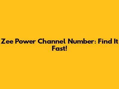Zee Power Channel Number: Find It Fast!