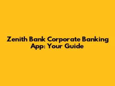 Zenith Bank Corporate Banking App: Your Guide