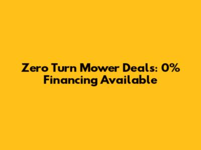 Zero Turn Mower Deals: 0% Financing Available