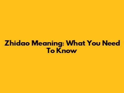 Zhidao Meaning: What You Need To Know